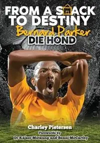 From a Shack to Destiny -Bernard Parker DIE HOND Bernard Parker -Die Hond (The Dog) - Charley Pietersen - Libro in lingua inglese - Mylife Group Holdings - Laatste Versie