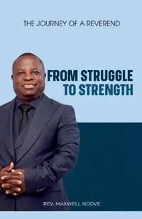 From Struggle to Strength The Journey of a Reverend - Maxwell Ngove - Libro in lingua inglese - Bethel Publishing House - Fabrieksprijs