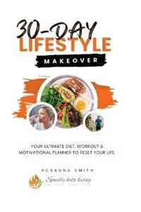 Koop Vandaag 30-Day Lifestyle Makeover Your Ultimate Diet, Workout & Motivational Planner to Reset your Life - Rosanna Smith - Libro in lingua inglese - Sakura Book Publishing -