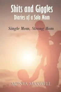 Snelle Levering Shits and Giggles - Diaries of a Solo Mom Single mom, strong mom - Monya Maxwell - Libro in lingua inglese - Monya Maxwell -