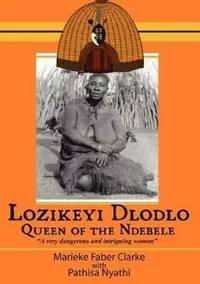 Lozikeyi Dlodlo. Queen of the Ndebele - Marieke Clarke - Merieke Faber Clarke - Libro in lingua inglese - Amagugu Publishers - Flitsaanbieding