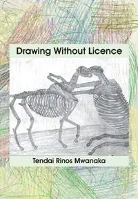 Drawing Without Licence Art Drawings and Interpretations 2010-2016 - Tendai Rinos Mwanaka - Libro in lingua inglese - Mwanaka Media and Publishing - Betaalbaar