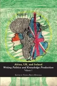 Hoge Kwaliteit Africa, UK, and Ireland Writing Politics and Knowledge Production Volume 1 - Tendai Rinos Mwanaka - Libro in lingua inglese - Mwanaka Media and Publishing -