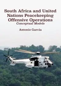 Finale Uitverkoop South Africa and United Nations Peacekeeping Offensive Operations Conceptual Models - Antonio Garcia - Libro in lingua inglese - Mwanaka Media and Publishing -