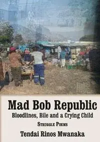 Direct Verzonden Mad Bob Repuplic Bloodlines, Bile and a Crying Child struggle poems - Tendai Rinos Mwanaka - Libro in lingua inglese - Mwanaka Media and Publishing -