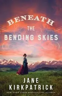Betrouwbaar Beneath the Bending Skies - A Novel - Jane Kirkpatrick - Libro in lingua inglese - Baker Publishing Group -
