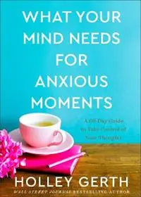 What Your Mind Needs for Anxious Moments - A 60-Day Guide to Take Control of Your Thoughts - Holley Gerth - Libro in lingua inglese - Baker Publishing Group - Superprijs
