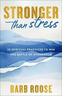 Stronger than Stress 10 Spiritual Practices to Win the Battle of Overwhelm - Barb Roose - Libro in lingua inglese - Baker Publishing Group - Nu Kopen