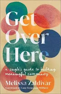 Get Over Here A Single‘s Guide to Building Meaningful Community - Melissa Zaldivar - Libro in lingua inglese - Baker Publishing Group - Veilige Betaling