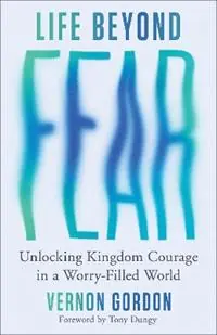 Veilige Betaling Life Beyond Fear Unlocking Kingdom Courage in a Worry-Filled World - Vernon Gordon - Libro in lingua inglese - Baker Publishing Group -