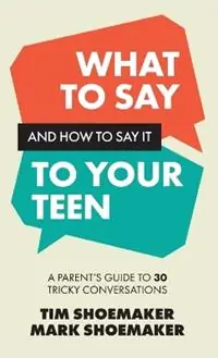 Koop Vandaag What to Say and How to Say It to Your Teen A Parent‘s Guide to 30 Tricky Conversations - Tim Shoemaker - Libro in lingua inglese - Fleming H. Revell Company -