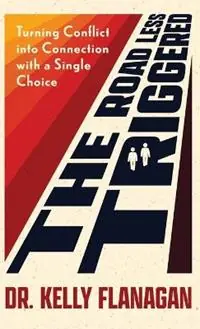 Road Less Triggered Turning Conflict Into Connection with a Single Choice - Dr. Kelly Flanagan - Libro in lingua inglese - Fleming H. Revell Company - Gecertificeerd