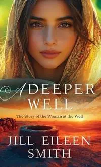 Deeper Well The Story of the Woman at the Well - Jill Eileen Smith - Libro in lingua inglese - Fleming H. Revell Company - Bestseller