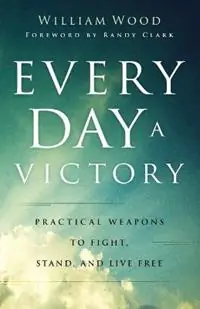 Favoriet Every Day a Victory - Practical Weapons to Fight, Stand, and Live Free - William Wood - Randy Clark - Libro in lingua inglese - Baker Publishing Group -