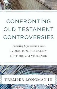 Seizoensaanbieding Confronting Old Testament Controversies – Pressing Questions about Evolution, Sexuality, History, and Violence - Tremper Iii Longman - Libro in lingua inglese - Baker Publishing Group -