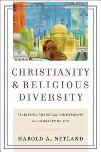 Christianity and Religious Diversity - Clarifying Christian Commitments in a Globalizing Age - Harold A. Netland - Libro in lingua inglese - Baker Publishing Group - Shop Nu