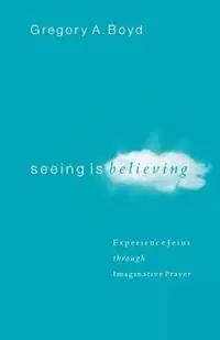 Seeing Is Believing – Experience Jesus through Imaginative Prayer - Gregory A. Boyd - Libro in lingua inglese - Baker Publishing Group - Nieuw