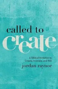 Called to Create – A Biblical Invitation to Create, Innovate, and Risk - Jordan Raynor - Libro in lingua inglese - Baker Publishing Group - Betrouwbaar