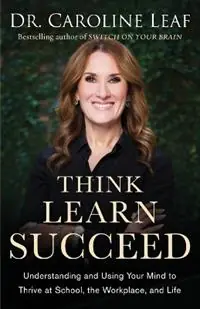 Favoriet Think, Learn, Succeed – Understanding and Using Your Mind to Thrive at School, the Workplace, and Life - Dr. Caroline Leaf - Peter Amua–quarshie - Libro in lingua inglese - Baker Publishing Group -