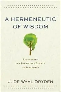 A Hermeneutic of Wisdom - Recovering the Formative Agency of Scripture - J. De Waal Dryden - Libro in lingua inglese - Baker Publishing Group - Koopje