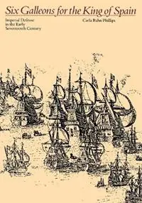 Six Galleons for the King of Spain Imperial Defense in the Early Seventeenth Century - Carla Rahn Phillips - Libro in lingua inglese - Johns Hopkins University Press - Finale Uitverkoop