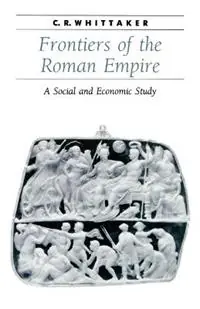 Frontiers of the Roman Empire A Social and Economic Study - C. R. Whittaker - Libro in lingua inglese - Johns Hopkins University Press - Ancient Society and History Must-Have