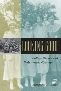 Looking Good College Women and Body Image, 1875-1930 - Margaret A. Lowe - Libro in lingua inglese - Johns Hopkins University Press - Gender Relations in the American Experience Exclusieve Aanbieding