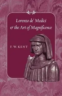 Lorenzo de‘ Medici and the Art of Magnificence - F. W. Kent - Libro in lingua inglese - Johns Hopkins University Press - The Johns Hopkins Symposia in Comparative History Uitverkoop