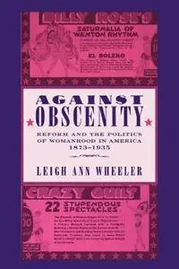 Speciale Aanbieding Against Obscenity Reform and the Politics of Womanhood in America, 1873-1935 - Leigh Ann Wheeler - Libro in lingua inglese - Johns Hopkins University Press - Reconfiguring American Political History