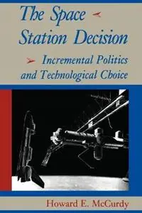 Express Levering The Space Station Decision Incremental Politics and Technological Choice - Howard E. McCurdy - Libro in lingua inglese - Johns Hopkins University Press - New Series in NASA History