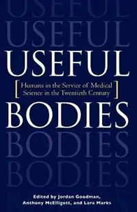 Koopje Useful Bodies Humans in the Service of Medical Science in the Twentieth Century - Jordan Goodman - Anthony McElligott - Libro in lingua inglese - Johns Hopkins University Press -