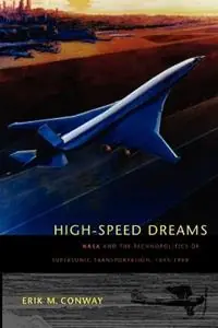 Superprijs High-Speed Dreams NASA and the Technopolitics of Supersonic Transportation, 1945-1999 - Erik M. Conway - Libro in lingua inglese - Johns Hopkins University Press - New Series in NASA History