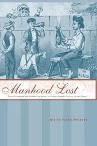 Manhood Lost Fallen Drunkards and Redeeming Women in the Nineteenth-Century United States - Elaine Frantz Parsons - Libro in lingua inglese - Johns Hopkins University Press - New Studies in American Intellectual and Cultural History Bestseller