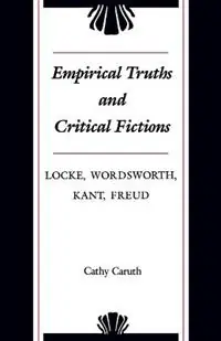 Empirical Truths and Critical Fictions Locke, Wordsworth, Kant, Freud - Cathy Caruth - Libro in lingua inglese - Johns Hopkins University Press - Fabrieksprijs