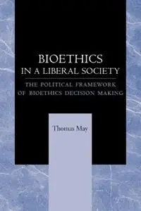 Bioethics in a Liberal Society The Political Framework of Bioethics Decision Making - Thomas May - Libro in lingua inglese - Johns Hopkins University Press - Express Levering