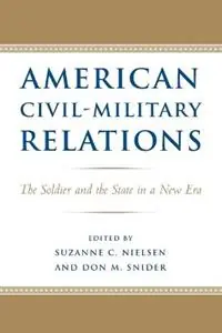 American Civil-Military Relations The Soldier and the State in a New Era - Suzanne C. Nielsen - Don M. Snider - Libro in lingua inglese - Johns Hopkins University Press - Premium