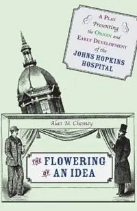 Flitsaanbieding The Flowering of an Idea A Play Presenting the Origin and Early Development of the Johns Hopkins Hospital - Alan M. Chesney - Libro in lingua inglese - Johns Hopkins University Press -
