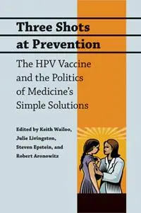 Three Shots at Prevention The HPV Vaccine and the Politics of Medicine‘s Simple Solutions - Keith Wailoo - Julie Livingston - Libro in lingua inglese - Johns Hopkins University Press - Direct Verzonden