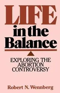 Life in the Balance - Robert N. Wennberg - Libro in lingua inglese - William B Eerdmans Publishing Co - Must-Have