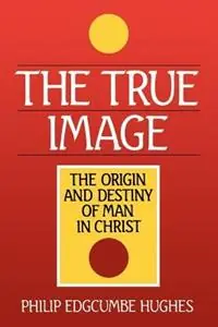Veilige Betaling The True Image The Origin and Destiny of Man in Christ - Philip Edgcumbe Hughes - Libro in lingua inglese - William B Eerdmans Publishing Co -