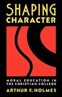 Betaalbaar Shaping Character Moral Education in the Christian College - Arthur F. Holmes - Libro in lingua inglese - Ethics & Public Policy Center Inc.,U.S. -