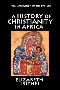 A History of Christianity in Africa From Antiquity to the Present - Elizabeth Isichei - Libro in lingua inglese - William B Eerdmans Publishing Co - Beste Prijs