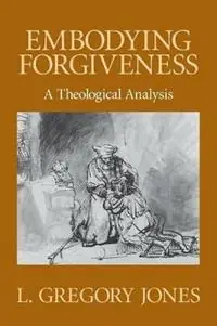 Embodying Forgiveness A Theological Analysis - L. Gregory Jones - Libro in lingua inglese - William B Eerdmans Publishing Co - Lage Prijs