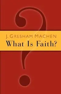 What is Faith? - John Gresham Machen - Libro in lingua inglese - William B Eerdmans Publishing Co - Goedkoop