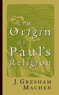 The Origin of Paul‘s Religion - John Gresham Machen - Libro in lingua inglese - William B Eerdmans Publishing Co - Actieprijs