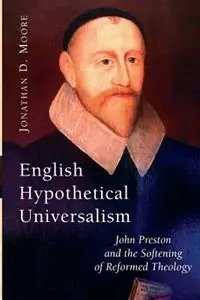 Must-Have English Hypothetical Universalism John Preston and the Softening of Reformed Theology - Jonathan D. Moore - Libro in lingua inglese - William B Eerdmans Publishing Co -