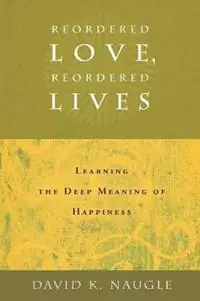 Gereduceerde Prijs Reordered Love, Reordered Lives Learning the Deep Meaning of Happiness - David K. Naugle - Libro in lingua inglese - William B Eerdmans Publishing Co -