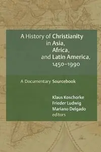 Bestseller History of Christianity in Asia, Africa, and Latin America, 1450-1990 A Documentary Sourcebook - Klaus Koschorke - Frieder Ludwig - Libro in lingua inglese - William B Eerdmans Publishing Co -