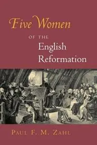 Speciale Aanbieding Five Women of the English Reformation - Paul F. M. Zahl - Libro in lingua inglese - William B Eerdmans Publishing Co -