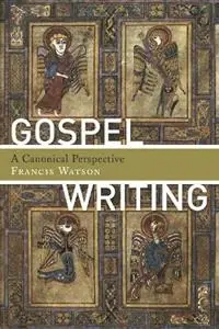 Gospel Writing A Canonical Perspective - Francis Watson - Libro in lingua inglese - William B Eerdmans Publishing Co - Op = Op